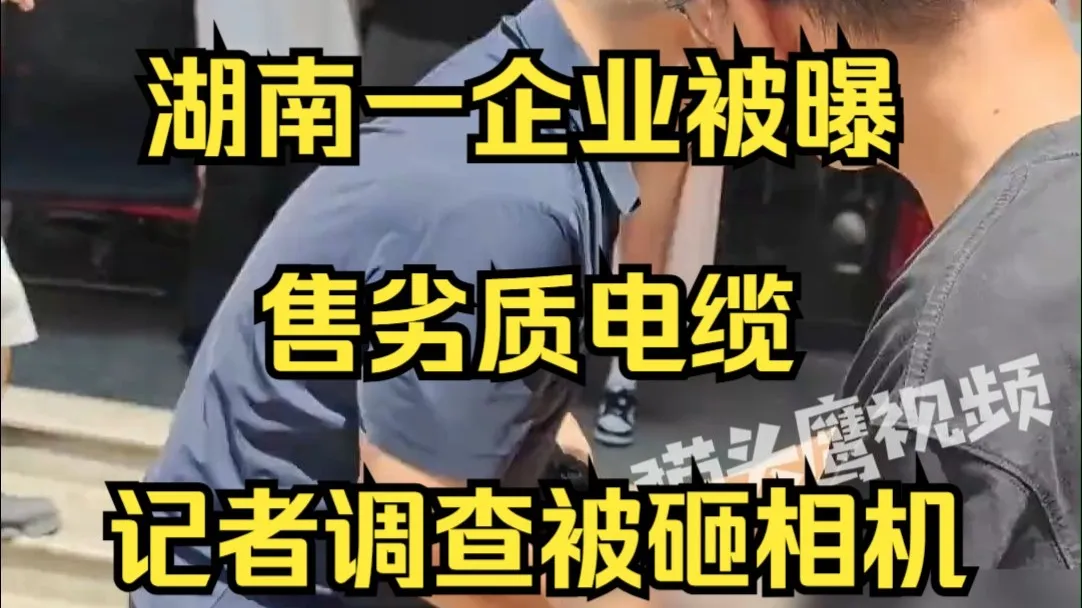 湖南一企业被曝售劣质电缆记者调查时被砸相机,市监局:相关人员已赶赴现场